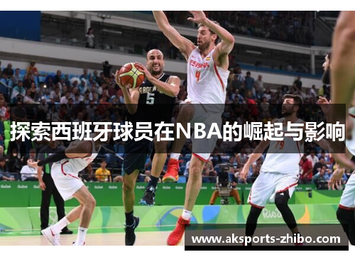 探索西班牙球员在NBA的崛起与影响